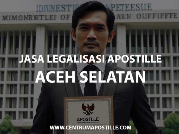 JASA LEGALISASI APOSTILLE ACEH SELATAN