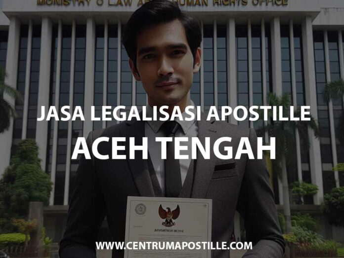 JASA LEGALISASI APOSTILLE ACEH TENGAH