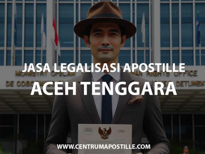 JASA LEGALISASI APOSTILLE ACEH TENGGARA