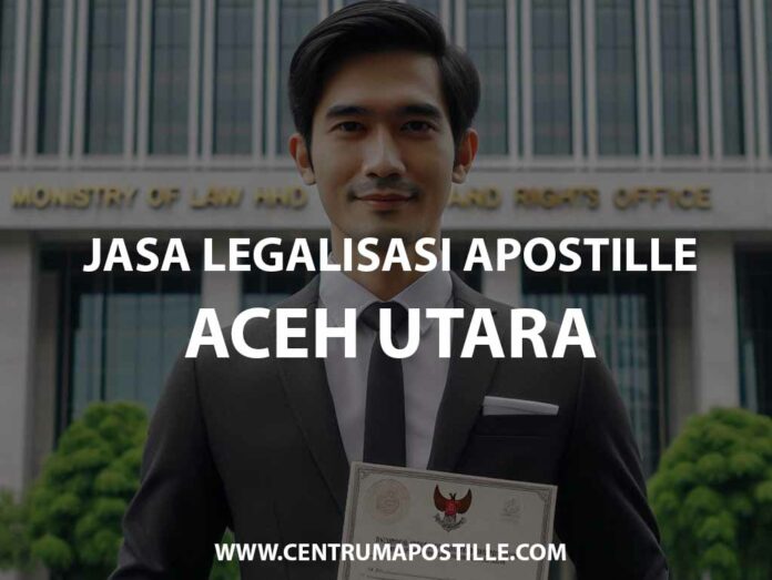 JASA LEGALISASI APOSTILLE ACEH UTARA