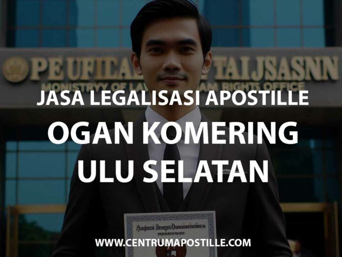 JASA LEGALISASI APOSTILLE OGAN KOMERING ULU SELATAN